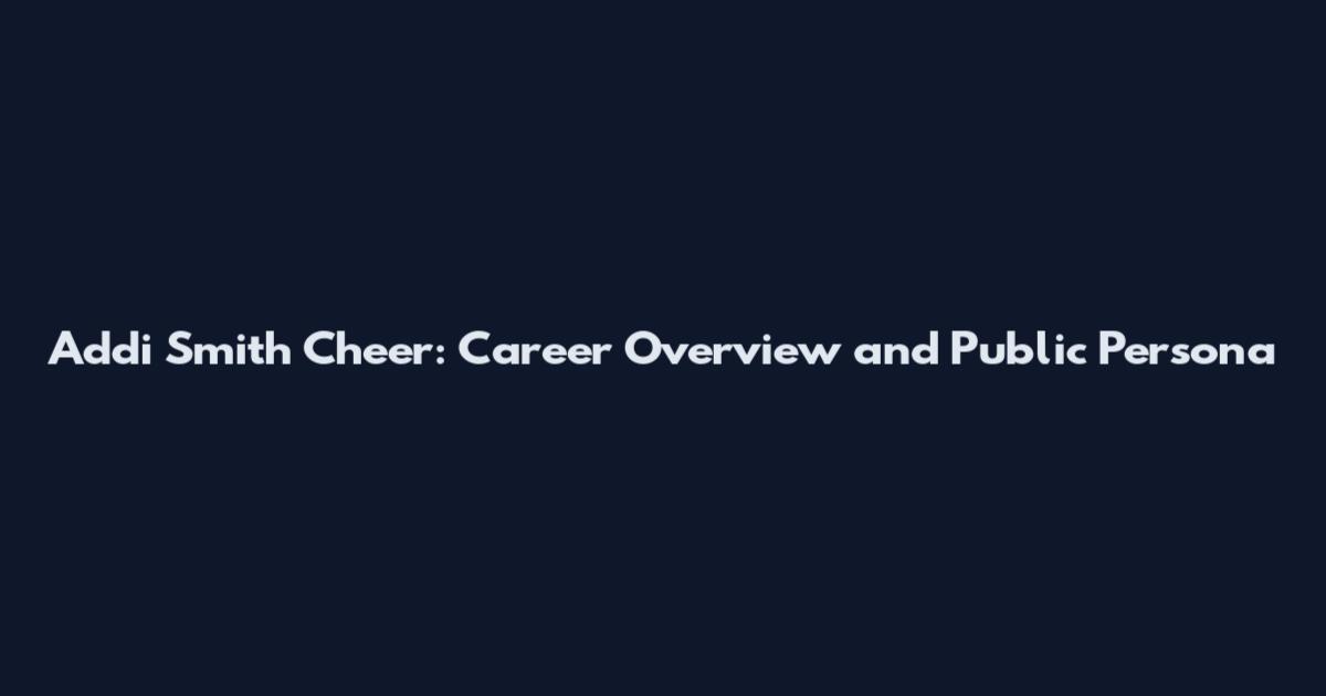Addi Smith Cheer: Career Overview and Public Persona