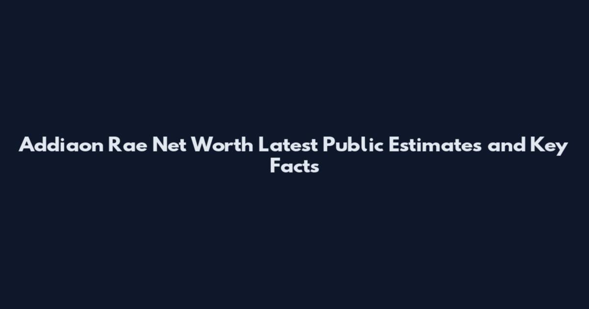 Addiaon Rae Net Worth Latest Public Estimates and Key Facts