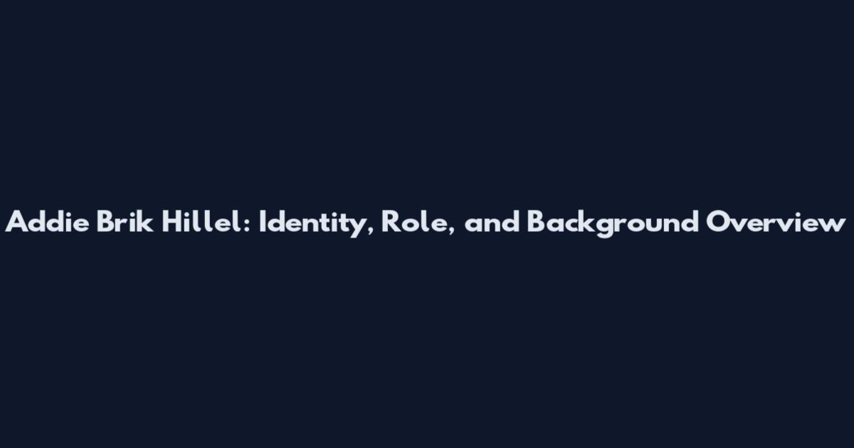 Addie Brik Hillel: Identity, Role, and Background Overview