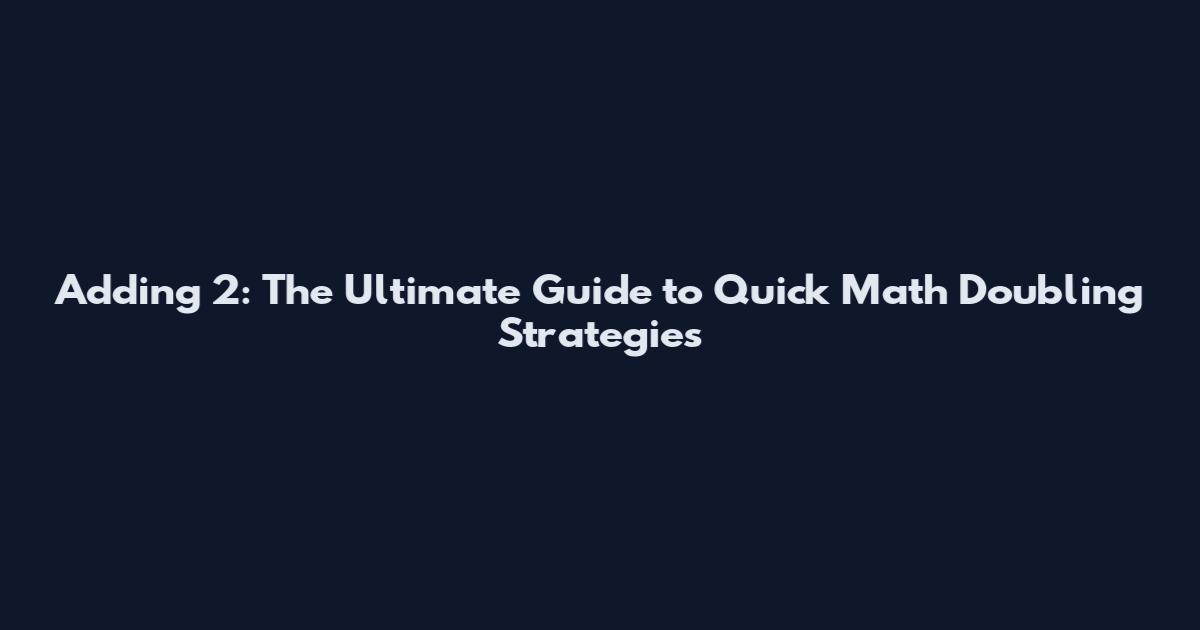 Adding 2: The Ultimate Guide to Quick Math Doubling Strategies