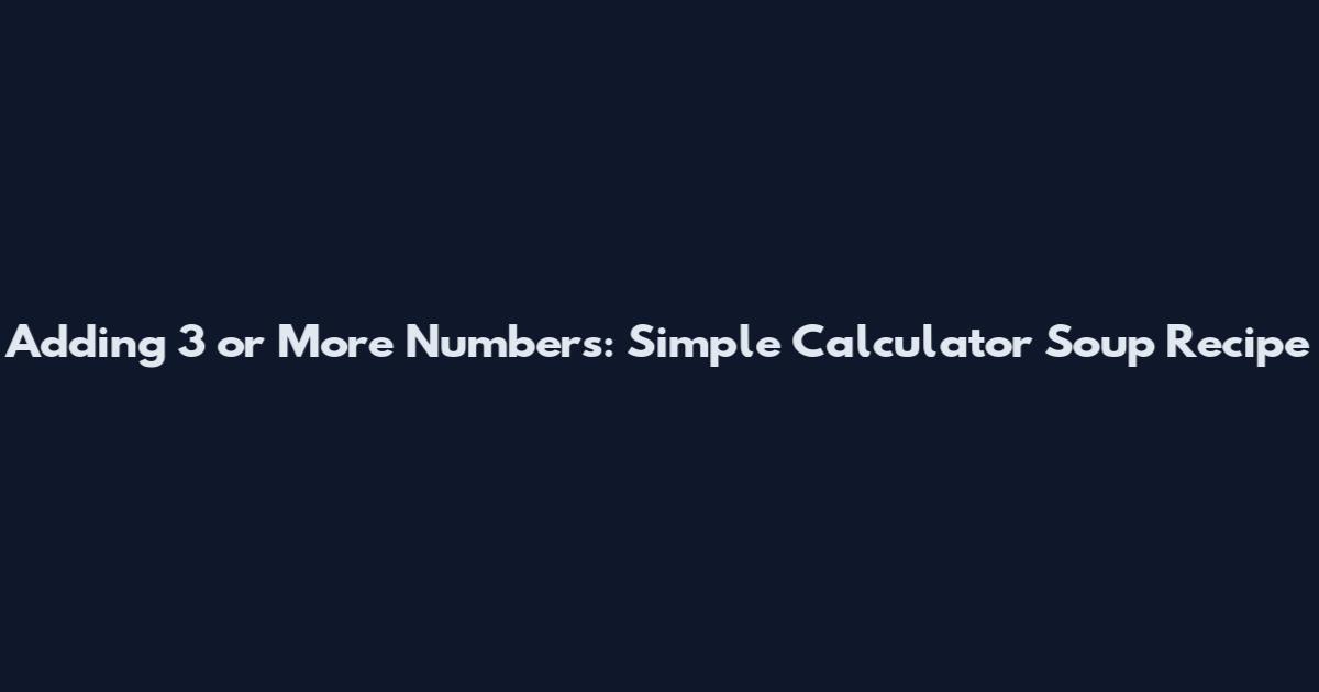 Adding 3 or More Numbers: Simple Calculator Soup Recipe