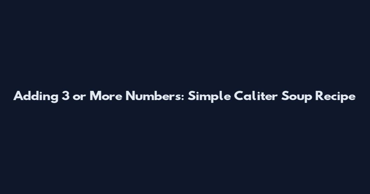 Adding 3 or More Numbers: Simple Caliter Soup Recipe