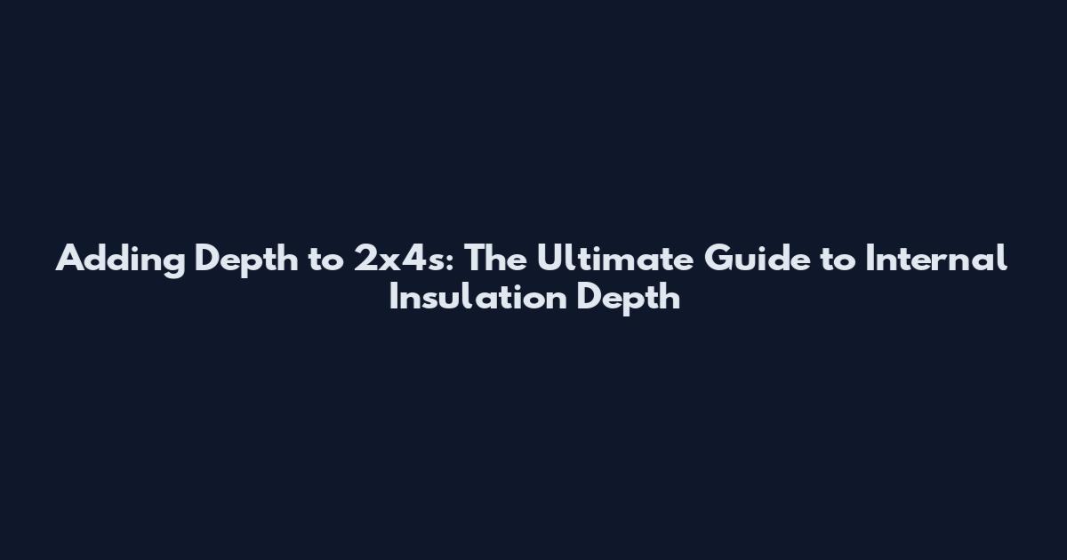 Adding Depth to 2x4s: The Ultimate Guide to Internal Insulation Depth