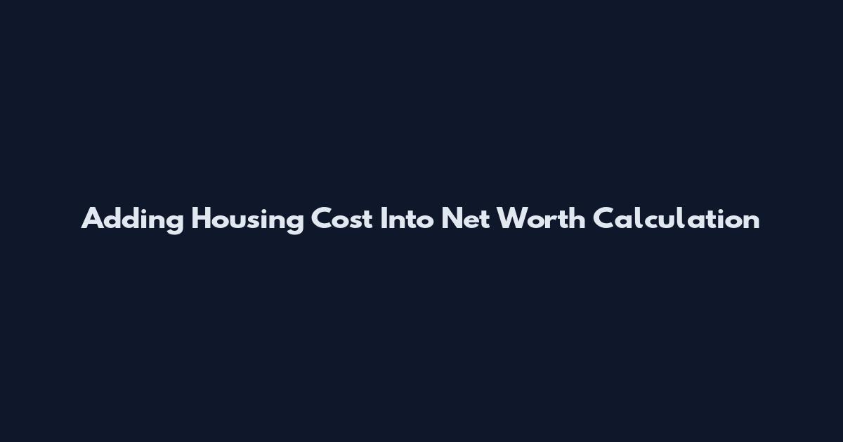 Adding Housing Cost Into Net Worth Calculation