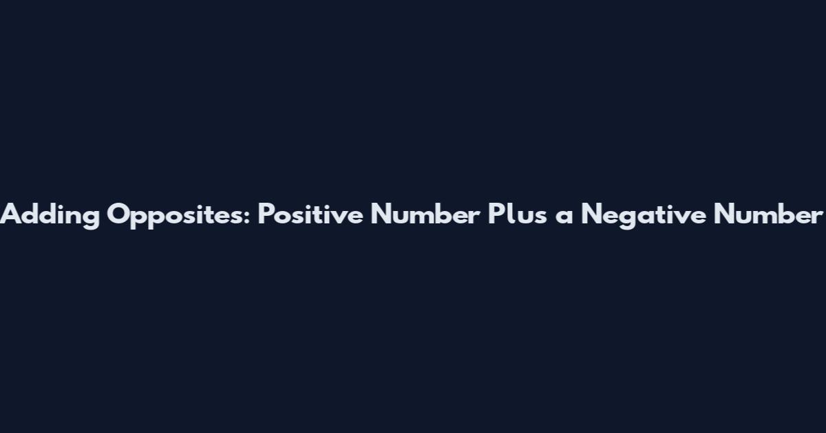 Adding Opposites: Positive Number Plus a Negative Number