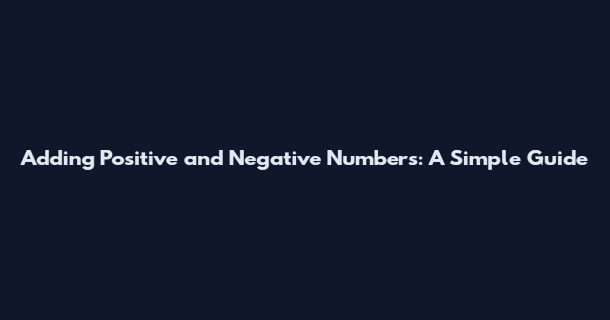 Adding Positive and Negative Numbers: A Simple Guide