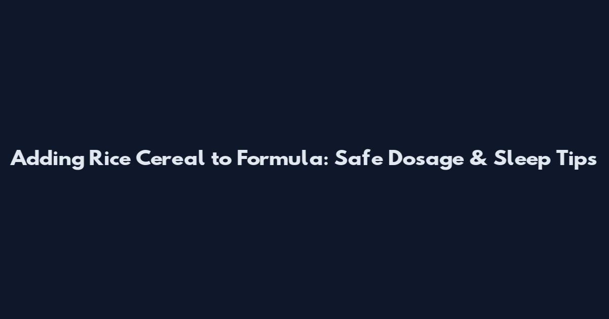 Adding Rice Cereal to Formula: Safe Dosage & Sleep Tips