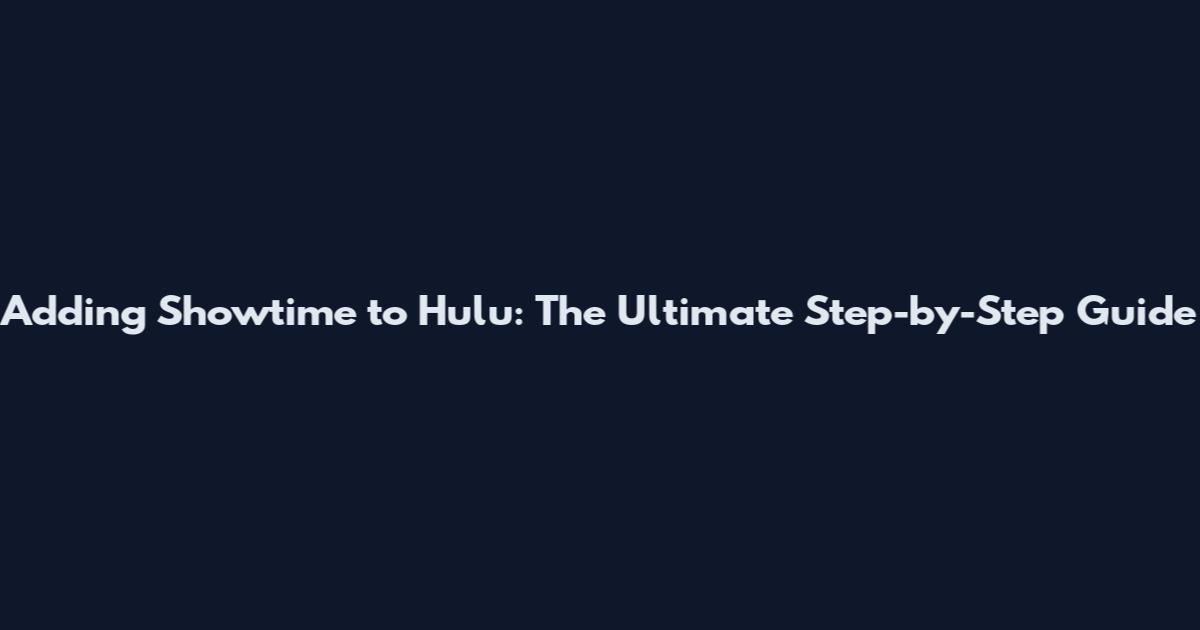 Adding Showtime to Hulu: The Ultimate Step-by-Step Guide