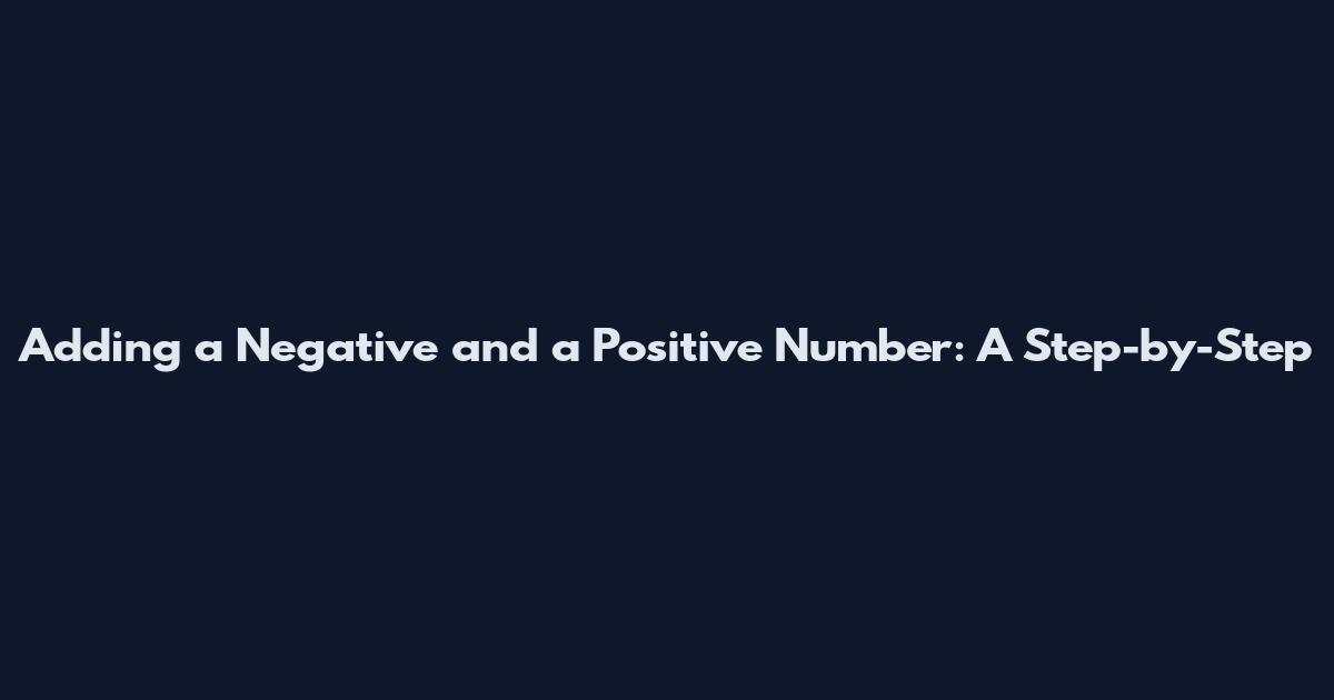 Adding a Negative and a Positive Number: A Step-by-Step