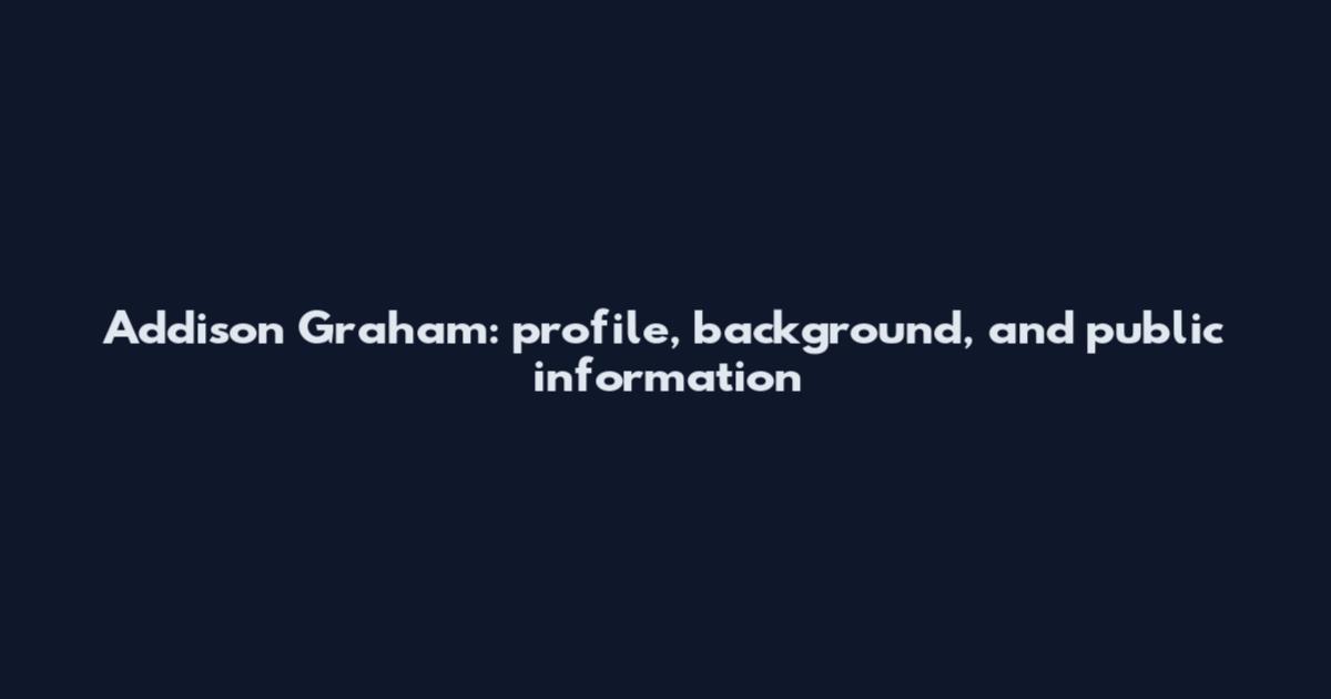Addison Graham: profile, background, and public information