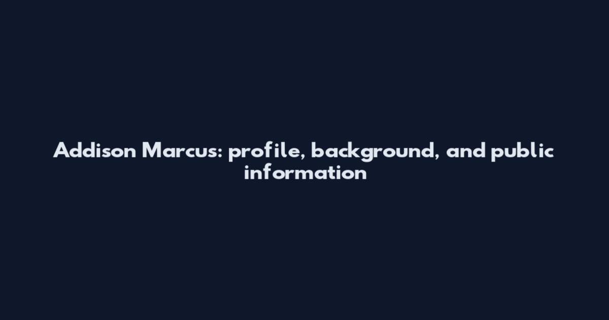 Addison Marcus: profile, background, and public information