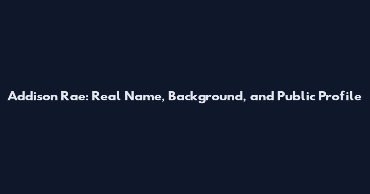 Addison Rae: Real Name, Background, and Public Profile