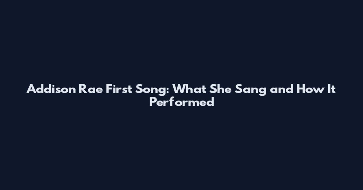 Addison Rae First Song: What She Sang and How It Performed