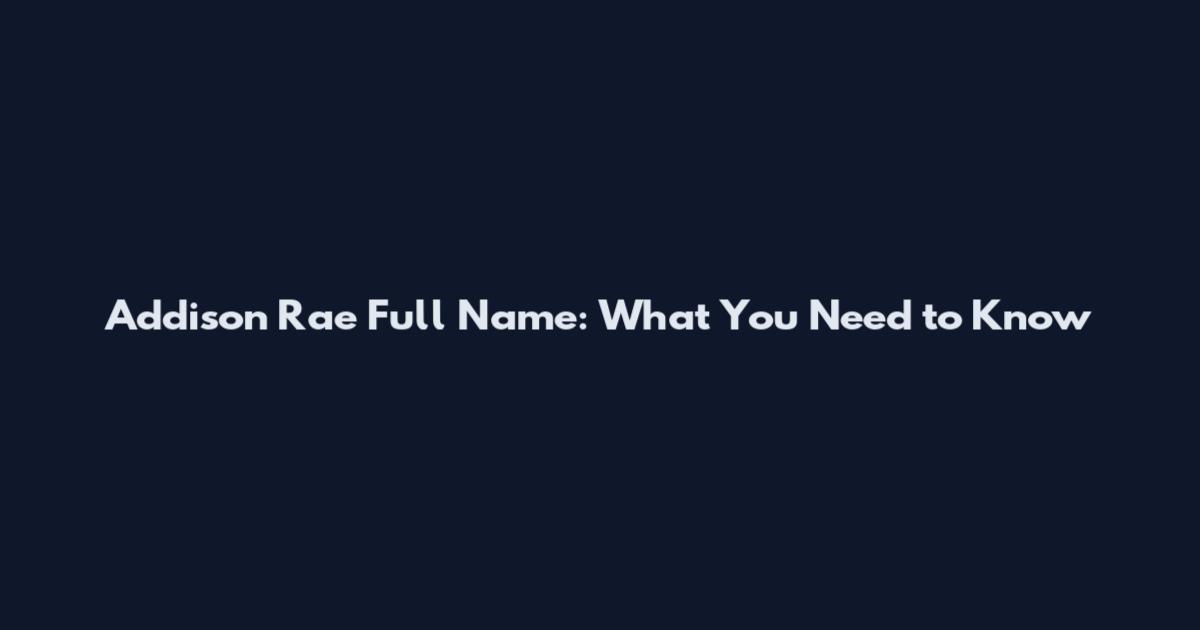 Addison Rae Full Name: What You Need to Know
