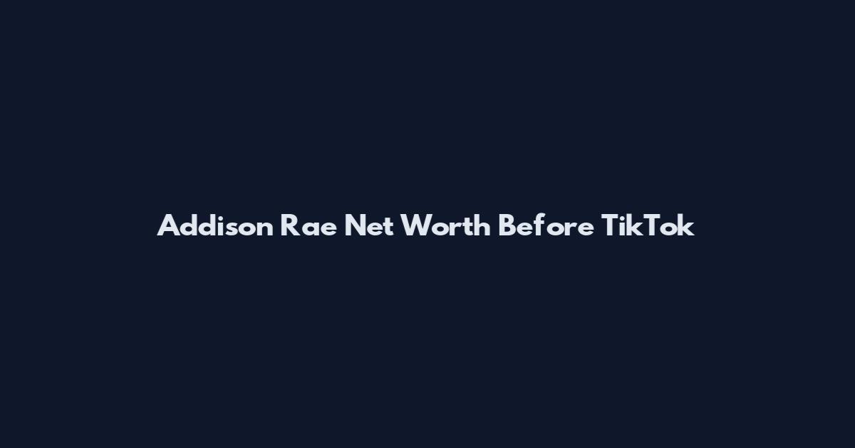 Addison Rae Net Worth Before TikTok