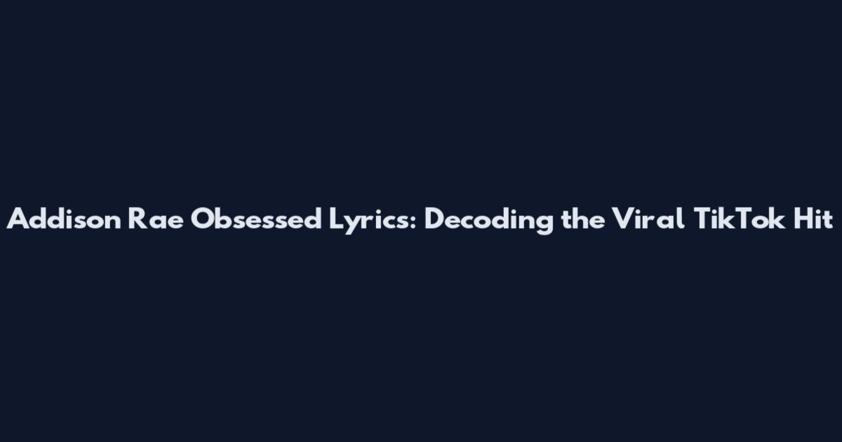 Addison Rae Obsessed Lyrics: Decoding the Viral TikTok Hit