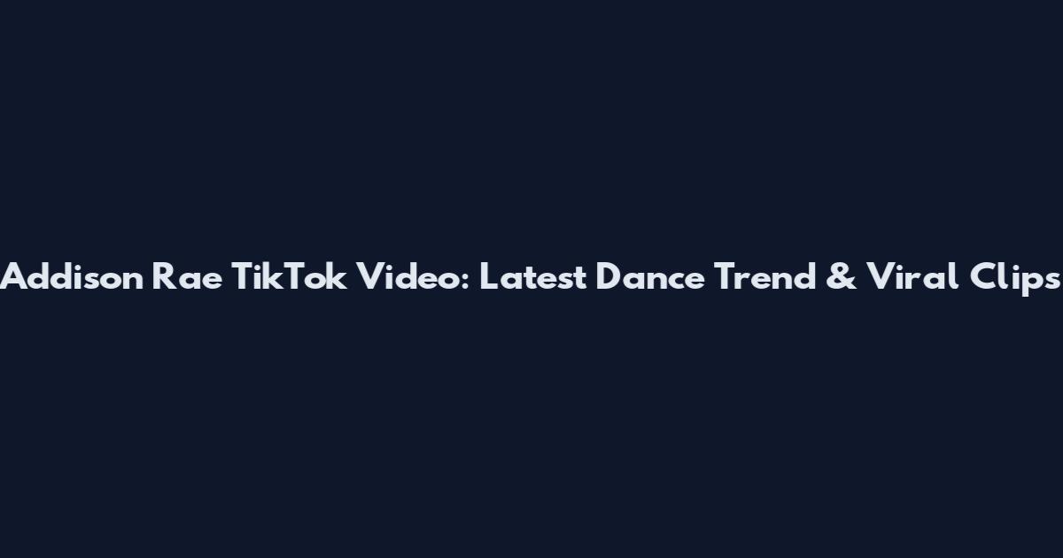 Addison Rae TikTok Video: Latest Dance Trend & Viral Clips