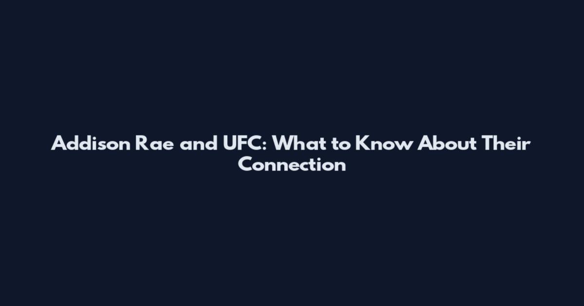 Addison Rae and UFC: What to Know About Their Connection