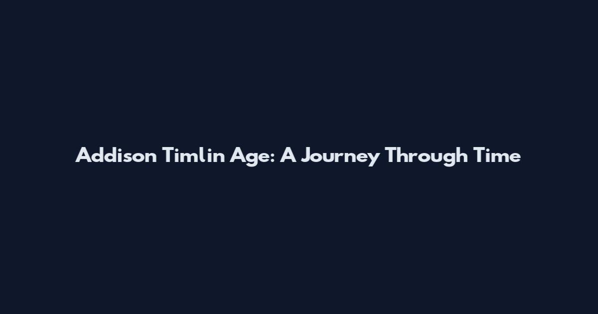 Addison Timlin Age: A Journey Through Time