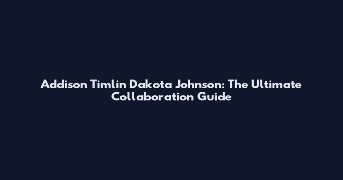 Addison Timlin Dakota Johnson: The Ultimate Collaboration Guide