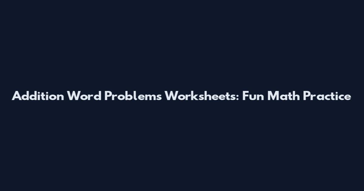Addition Word Problems Worksheets: Fun Math Practice