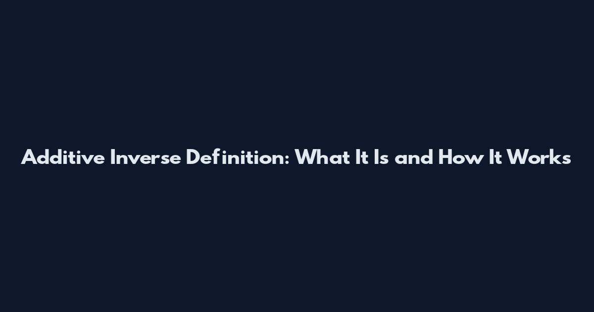 Additive Inverse Definition: What It Is and How It Works