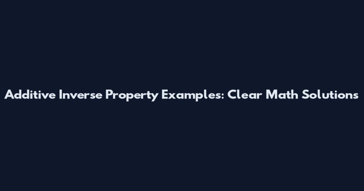 Additive Inverse Property Examples: Clear Math Solutions