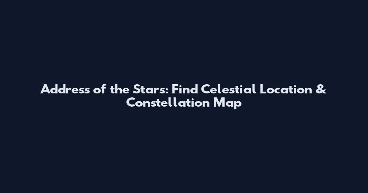 Address of the Stars: Find Celestial Location & Constellation Map