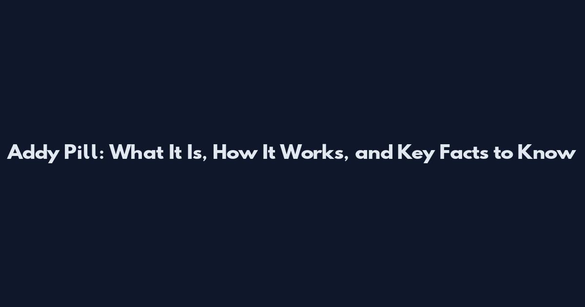 Addy Pill: What It Is, How It Works, and Key Facts to Know