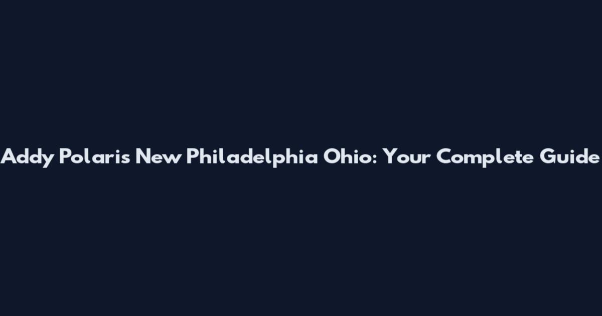 Addy Polaris New Philadelphia Ohio: Your Complete Guide