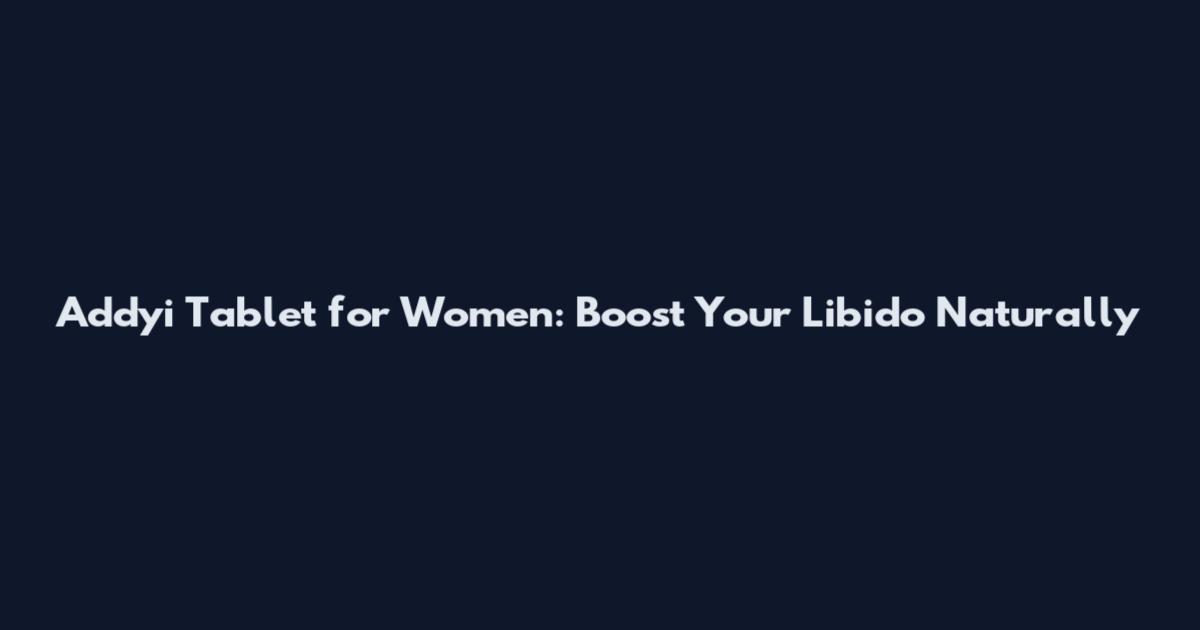 Addyi Tablet for Women: Boost Your Libido Naturally