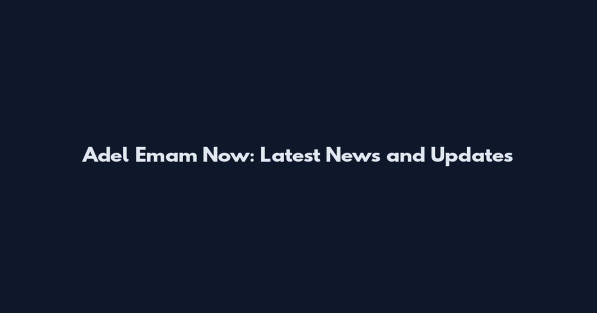 Adel Emam Now: Latest News and Updates