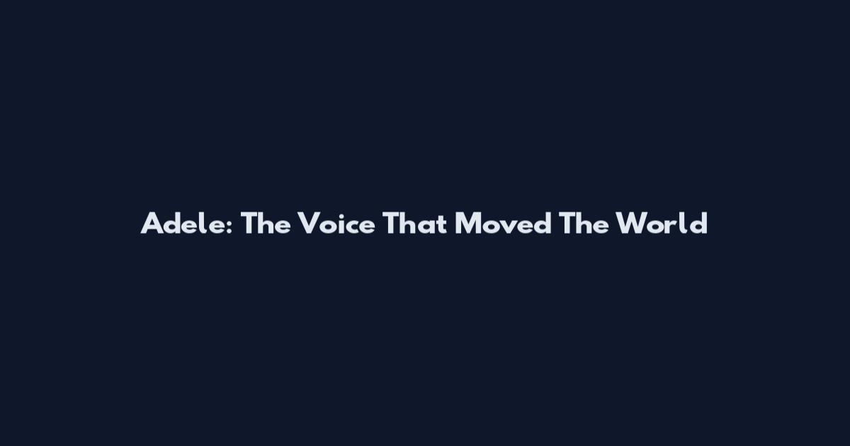 Adele: The Voice That Moved The World