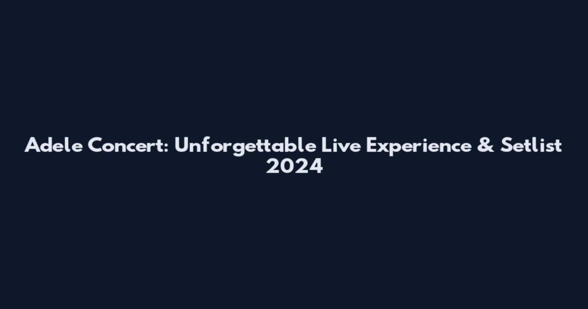 Adele Concert: Unforgettable Live Experience & Setlist 2024