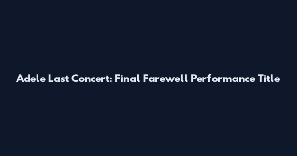 Adele Last Concert: Final Farewell Performance Title