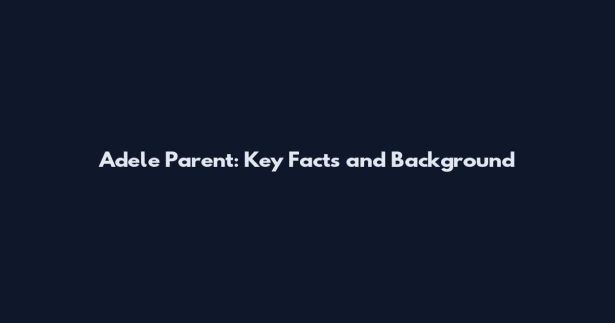Adele Parent: Key Facts and Background