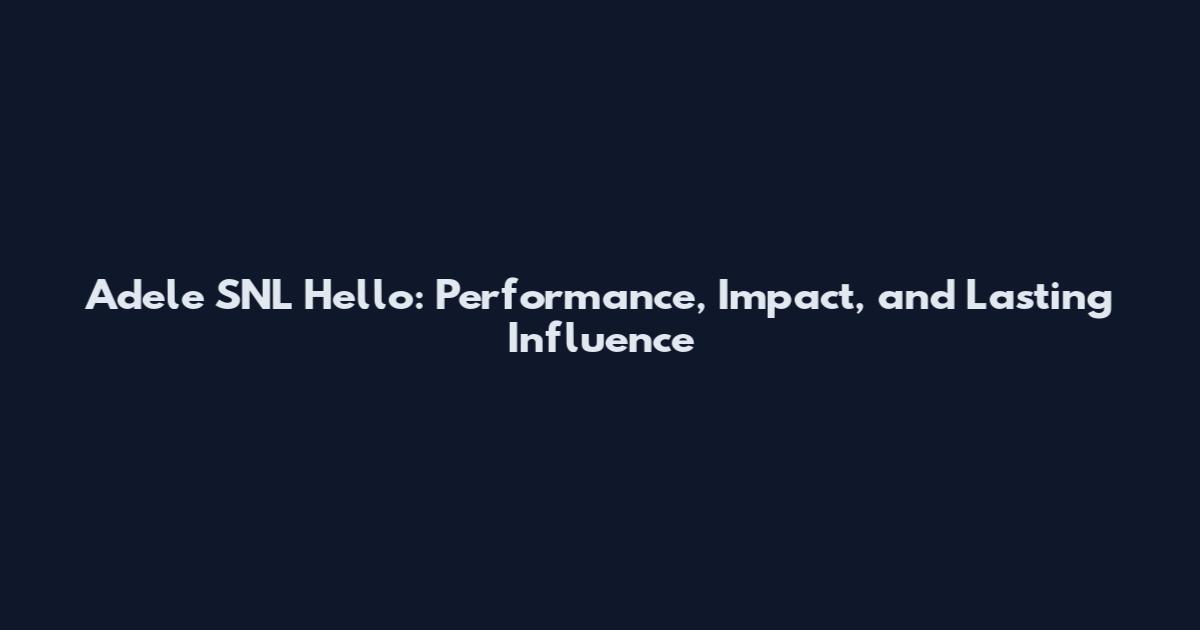 Adele SNL Hello: Performance, Impact, and Lasting Influence