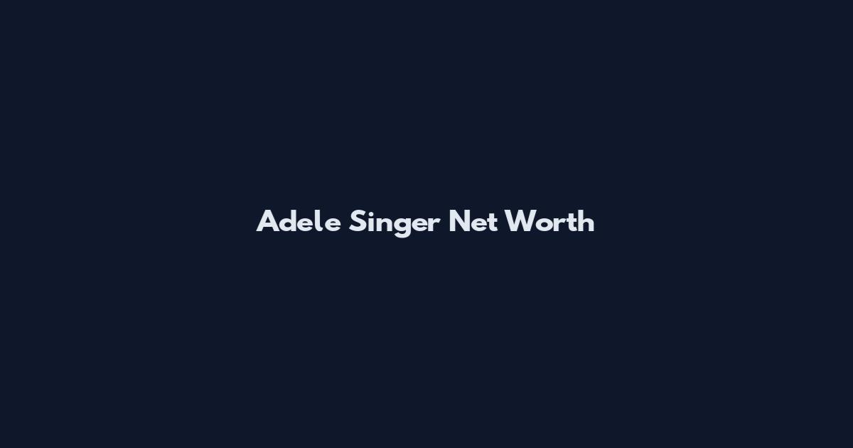 Adele Singer Net Worth