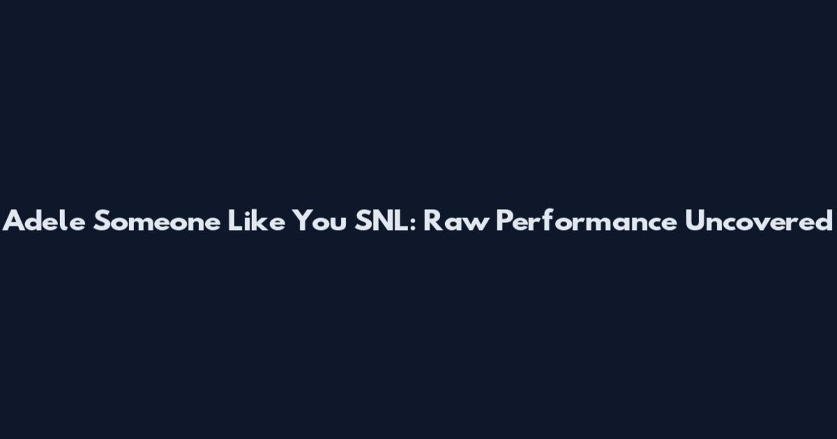 Adele Someone Like You SNL: Raw Performance Uncovered