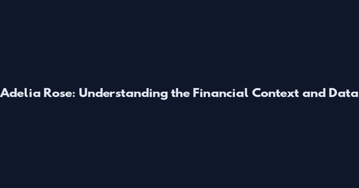 Adelia Rose: Understanding the Financial Context and Data