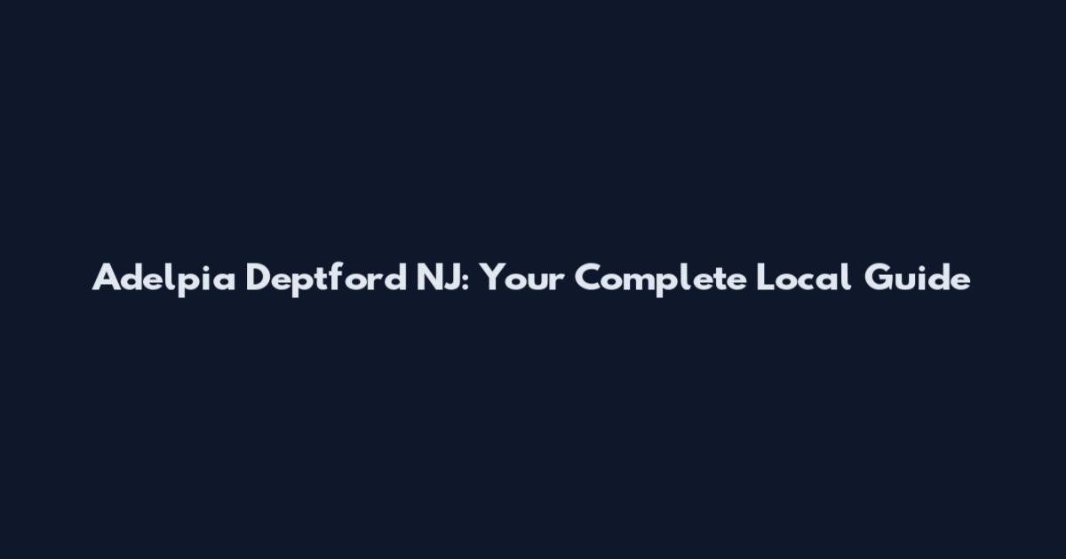 Adelpia Deptford NJ: Your Complete Local Guide