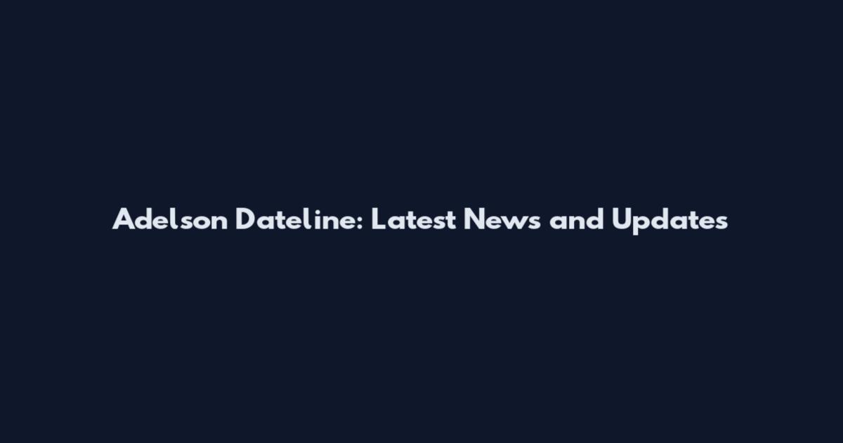 Adelson Dateline: Latest News and Updates
