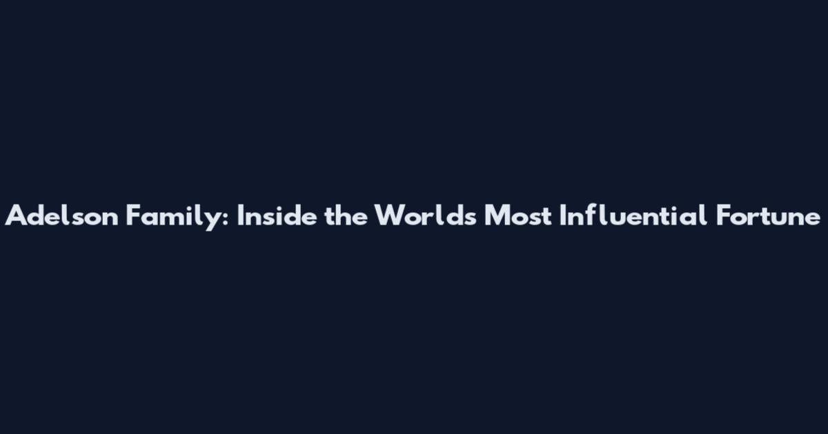 Adelson Family: Inside the World's Most Influential Fortune
