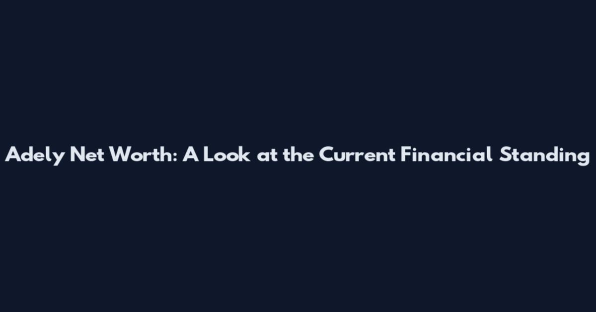 Adely Net Worth: A Look at the Current Financial Standing