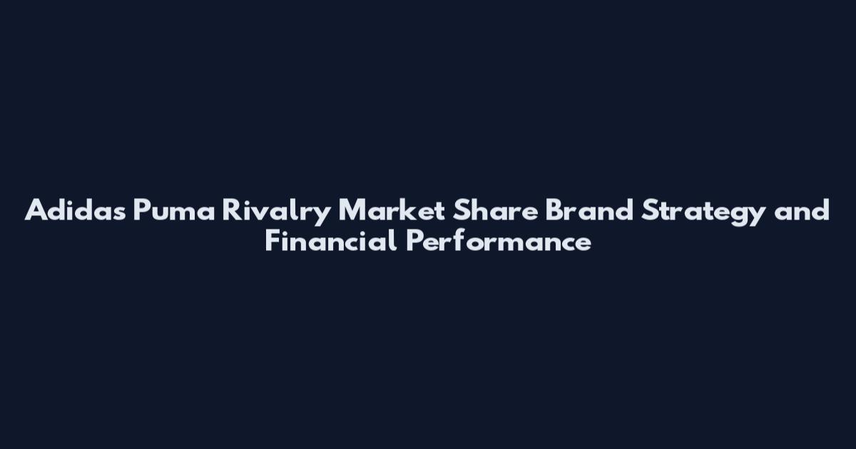 Adidas Puma Rivalry Market Share Brand Strategy and Financial Performance