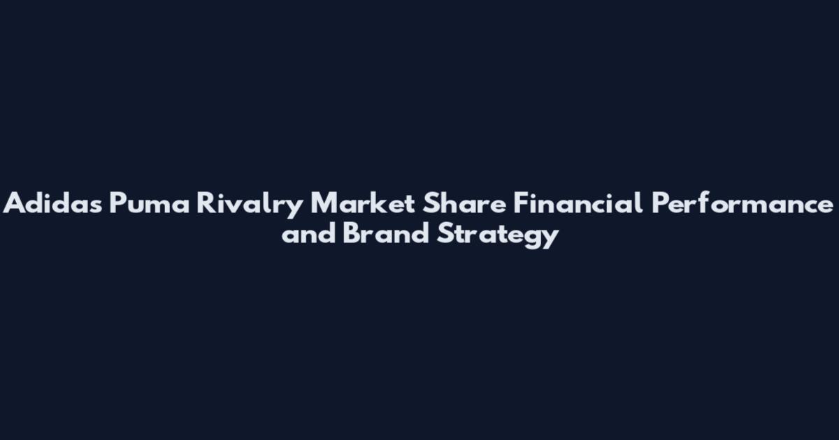 Adidas Puma Rivalry Market Share Financial Performance and Brand Strategy
