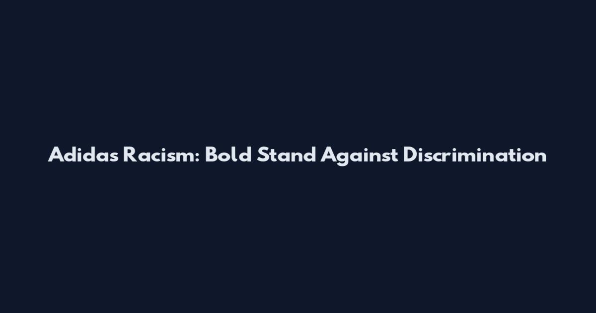 Adidas Racism: Bold Stand Against Discrimination