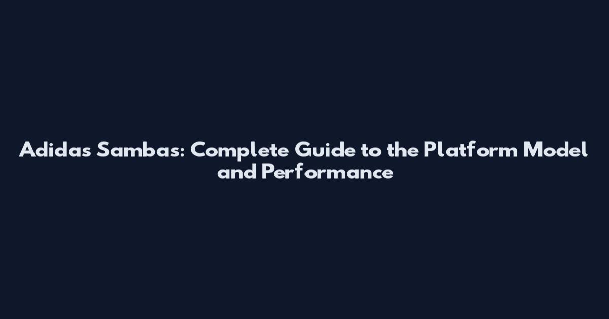 Adidas Sambas: Complete Guide to the Platform Model and Performance