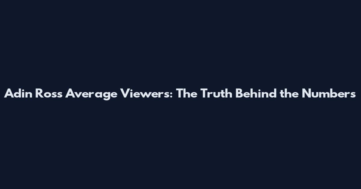 Adin Ross Average Viewers: The Truth Behind the Numbers