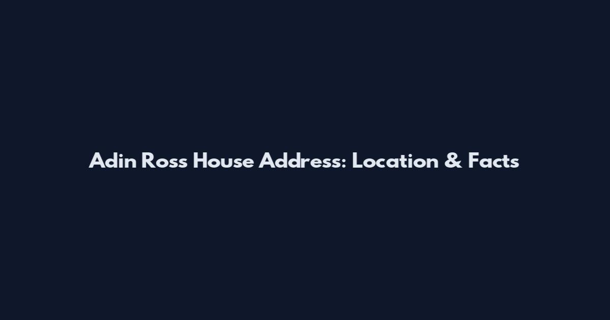 Adin Ross House Address: Location & Facts